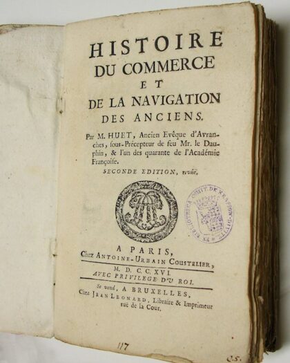Histoire du commerce et de la navigation des anciens. Par M. Huet, ancien Evêque d'Avranches, sous-Précepteur de feu Mr. le Dauphin, & l'un des quarante de l'Académie Françoise. Seconde édition, revue.